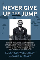 Never Give Up the Jump : Combat, Resilience, and the Legacy of World War II through the Eyes and Voices of the Paratroopers, Wives, and Families of the 508th PIR-9781637584286