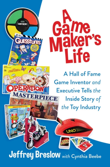 A Game Maker's Life : A Hall of Fame Game Inventor and Executive Tells the Inside Story of the Toy Industry-9781637584378
