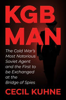 KGB Man : The Cold War's Most Notorious Soviet Agent and the First to be Exchanged at the Bridge of Spies-9781637585924