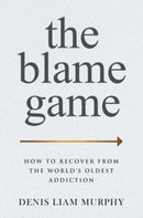 The Blame Game : How to Recover from the World's Oldest Addiction-9781637587546
