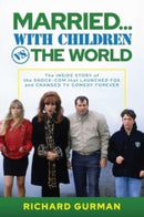 Married. With Children vs. the World : The Inside Story of the Shock-Com that Launched FOX and Changed TV Comedy Forever-9781637588314