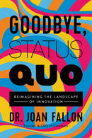 Goodbye, Status Quo : Reimagining the Landscape of Innovation-9781637630358