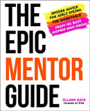 The Epic Mentor Guide : Insider Advice for Girls Eyeing the Workforce from 180 Boss Women Who Know-9781637630495