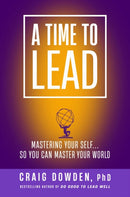 A Time to Lead : Mastering Your Self . . . So You Can Master Your World-9781637630754