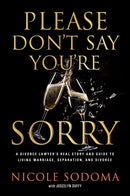 Please Don't Say You're Sorry : An Empowering Perspective on Marriage, Separation, and Divorce from a Marriage-Loving Divorce Attorney-9781637630808