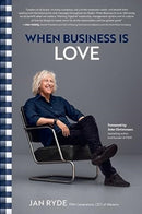 When Business Is Love : The Spirit of Hastens -- At Work, At Play, and Everywhere in Your Life-9781637631973