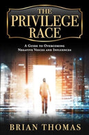 The Privilege Race : A Guide to Overcoming Negative Voices and Influences-9781637632031