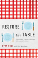 Restore the Table : Discovering the Powerful Connections of Meaningful Mealtimes-9781637632307