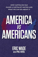 America vs. Americans : How Capitalism Has Failed a Capitalist Nation and What We Can Do About It-9781637632369