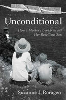 Unconditional : How a Mother's Love Rescued Her Rebellious Son-9781637632451
