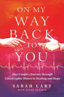 On My Way Back to You : One Couple's Journey through Catastrophic Illness to Healing and Hope-9781637632512