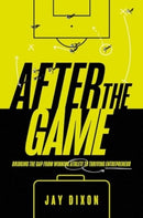 After the Game : Bridging the Gap from Winning Athlete to Thriving Entrepreneur-9781637632673