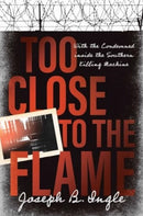 Too Close to the Flame : With the Condemned inside the Southern Killing Machine-9781637632918