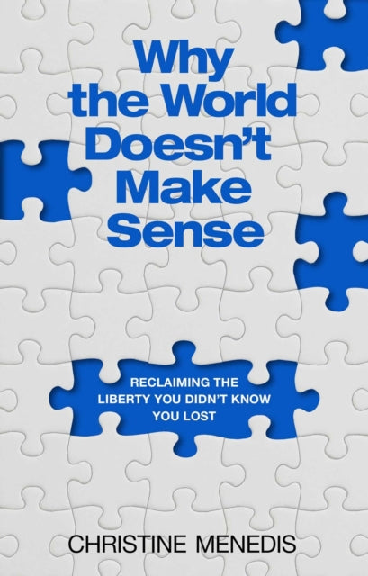 Why the World Doesn't Make Sense : Reclaiming the Liberty You Didn't Know You Lost-9781637634318