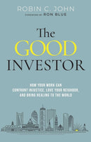 The Good Investor : How Your Work Can Confront Injustice, Love Your Neighbour, And Bring Healing To The World-9781637634523