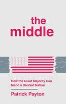 The Middle : How the Quiet Majority Can Mend a Divided Nation-9781637634943