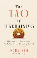The Tao of Fundraising : The Science, Philosophy, and Psychology Behind Attracting Captial-9781637634967