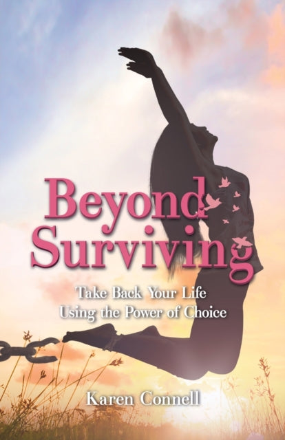 Beyond Surviving : Take Back Your Life Using the Power of Choice-9781637652909