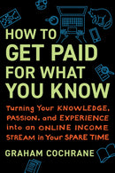 How to Get Paid for What You Know : Turning Your Knowledge, Passion, and Experience into an Online Income Stream in Your Spare Time-9781637740675