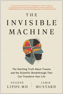 The Invisible Machine : The Startling Truth About Trauma and the Scientific Breakthrough That Can Transform Your Life-9781637741603
