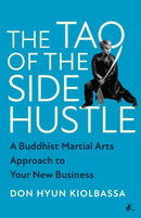The Tao of the Side Hustle : A Buddhist Martial Arts Approach to Your New Business-9781637741962