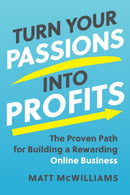 Turn Your Passions into Profits : The Proven Path for Building a Rewarding Online Business-9781637742242
