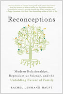 Reconceptions : Modern Relationships, Reproductive Science, and the Unfolding Future of Family-9781637742433