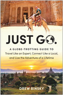 Just Go : A Globe-Trotting Guide to Travel Like an Expert, Connect Like a Local, and Live the Adventure of a Lifetime-9781637742693