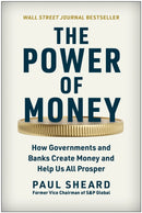 The Power of Money : How Governments and Banks Create Money and Help Us All Prosper-9781637743157