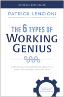 The 6 Types of Working Genius : A Better Way to Understand Your Gifts, Your Frustrations, and Your Team-9781637743294