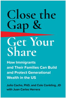 Close the Gap & Get Your Share : How Immigrants and Their Families Can Build and Protect Generational Wealth in the US-9781637743942