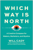 Which Way Is North : A Creative Compass for Makers, Marketers, and Mystics-9781637744062