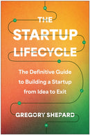 The Startup Lifecycle : The Definitive Guide to Building a Startup from Idea to Exit-9781637744321