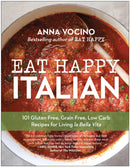 Eat Happy Italian : 101 Gluten-Free, Grain-Free, Low-Carb Recipes for Living la Bella Vita-9781637745298