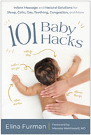 101 Baby Hacks : Infant Massage and Natural Solutions to Help with Sleep, Colic, Gas, Teething, Congestion, and More-9781637745373