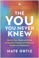The YOU You Never Knew : Rewire Your Body and Mind to Go from Trauma and Stress to Health and Happiness-9781637745472
