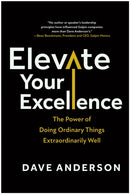 Elevate Your Excellence : The Power of Doing Ordinary Things Extraordinarily Well-9781637745618