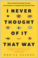 I Never Thought of It That Way : How to Have Fearlessly Curious Conversations in Dangerously Divided Times-9781637746028