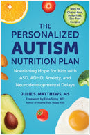 The Personalized Autism Nutrition Plan : Nourishing Hope for Kids with ASD, ADHD, Anxiety, and Neurodevelopmental Delays-9781637746110