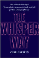 The Whisper Way : The Secret Formula for Female Entrepreneurs to Scale and Sell for Life-Changing Money-9781637746745