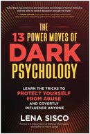 The 13 Power Moves of Dark Psychology : Learn the Tricks to Protect Yourself from Abuse and Covertly Influence Anyone-9781637746981