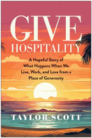 Give Hospitality : A Hopeful Story of What Happens When We Live, Work, and Love from a Place of Generosity-9781637747001