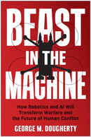 Beast in the Machine : How Robotics and AI Will Transform Warfare and the Future of Human Conflict-9781637747186