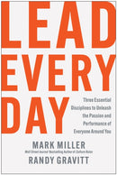 Lead Every Day : Three Essential Disciplines to Unleash the Passion and Performance of Everyone Around You-9781637747278
