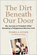 The Dirt Beneath Our Door : My Journey to Freedom after Escaping a Polygamous Mormon Cult-9781637747292