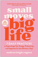 Small Moves, Big Life : 7 Daily Practices to Supercharge Your Energy, Productivity, and Happiness (in Just Minutes a Day)-9781637747452