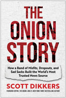 The Onion Story : How a Band of Misfits, Dropouts, and Sad Sacks Built the World's Most Trusted News Source-9781637747513