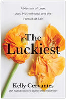 The Luckiest : A Memoir of Love, Loss, Motherhood, and the Pursuit of Self-9781637747599