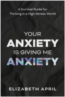 Your Anxiety Is Giving Me Anxiety : A Survival Guide for Thriving in a High-Stress World-9781637747636