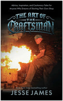 The Art of the Craftsman : Advice, Inspiration, and Cautionary Tales for Anyone Who Dreams of Starting Their Own Shop-9781637747971